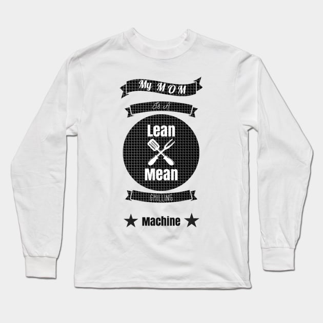 My Mom is a Lean Mean Grilling Machine Long Sleeve T-Shirt by GMAT